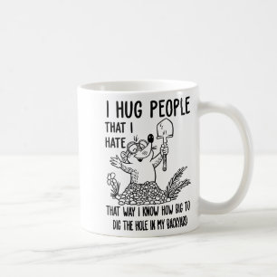 I Hug People That I Hate That Way I Know How Big T Coffee Mug