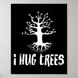I Hug Trees Tree Hugger Environmentalist Gift Poster