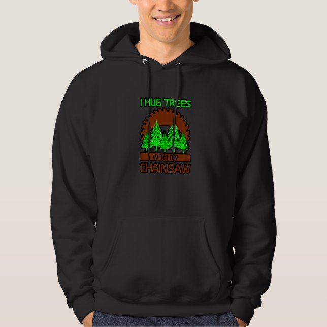 I Hug Trees With My Chainsaw Hoodie (Front)