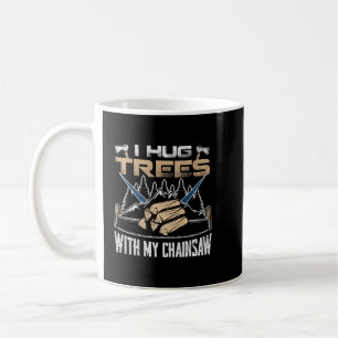 I Hug Trees With My Chainsaw - Lumberjack Chainsaw Coffee Mug