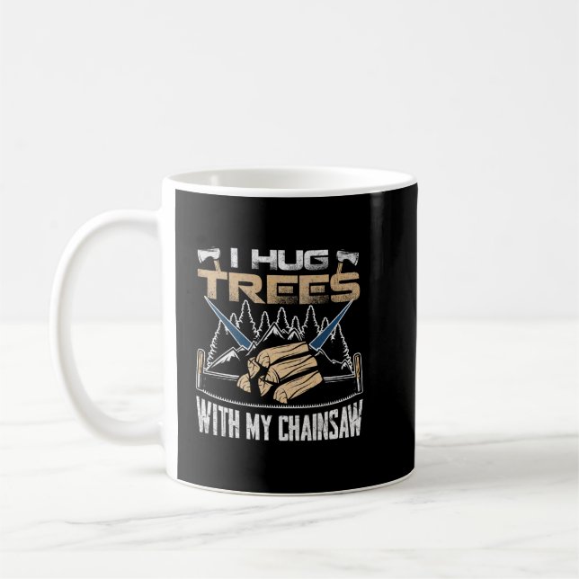 I Hug Trees With My Chainsaw - Lumberjack Chainsaw Coffee Mug (Left)