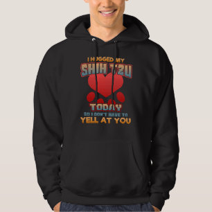 I Hugged My Shih Tzu Today So I Don T Have To Yel Hoodie