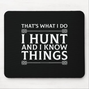 I Hunt And I Know Things Sarcastic Hunter Fun T Sh Mouse Pad