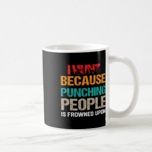 I Hunt Because Punching People Is Frowned Upon Dee Coffee Mug