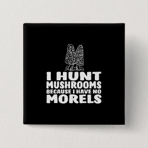 I Hunt Mushrooms Because I Have No Morels 15 Cm Square Badge
