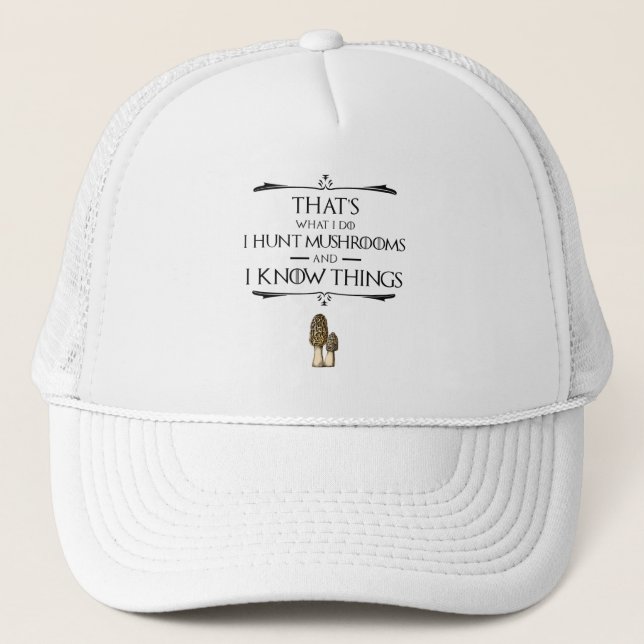 I Hunt Mushrooms & I Know Things Trucker Hat (Front)