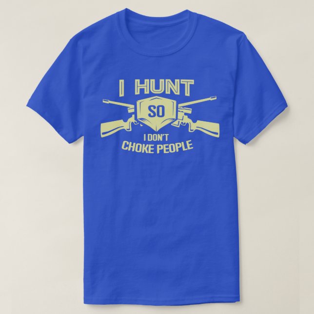 I Hunt So I Dont Choke People Funny Hunting Season T-Shirt (Design Front)