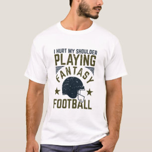 I Hurt My Shoulder Playing Fantasy Football Funny T-Shirt