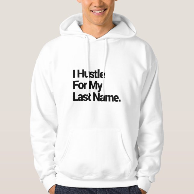 I hustle for my last name hoodie (Front)