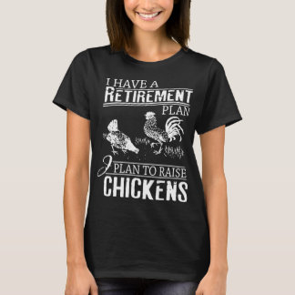 I hve a retirement plan I plan to raise chickens t T-Shirt