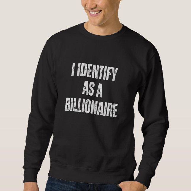 I Identify As A Billionaire Sweatshirt (Front)