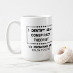 I Identify as a Conspiracy Theorist  Coffee Mug<br><div class="desc">"Embrace your inner conspiracy theorist with this playful 'I Identify as a Conspiracy Theorist - My Pronouns Are Told You So' mug. Perfect for coffee lovers who appreciate a good dose of humour and a bit of scepticism, this mug is ideal for starting conversations and making a statement. Whether you're...</div>