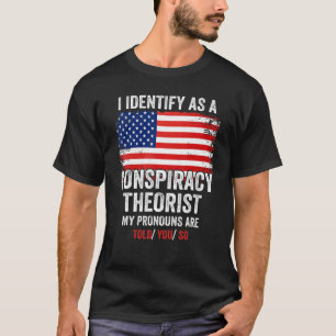 I Identify As A Conspiracy Theorist My Pronouns Ar T-Shirt