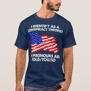 I identify As a Conspiracy Theorist My Pronouns Ar T-Shirt