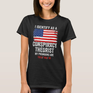 I Identify As A Conspiracy Theorist My Pronouns Ar T-Shirt