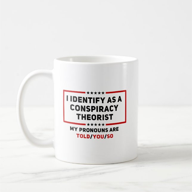 I Identify As A Conspiracy Theorist My Pronouns Coffee Mug (Left)