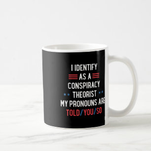 I Identify As A Conspiracy Theorist Pronouns Are T Coffee Mug