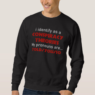 I Identify As A Conspiracy Theorist Pronouns Are T Sweatshirt