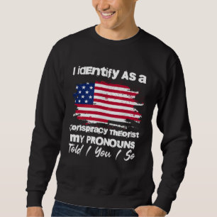 I identify As a Conspiracy Theorist Pronouns Are T Sweatshirt