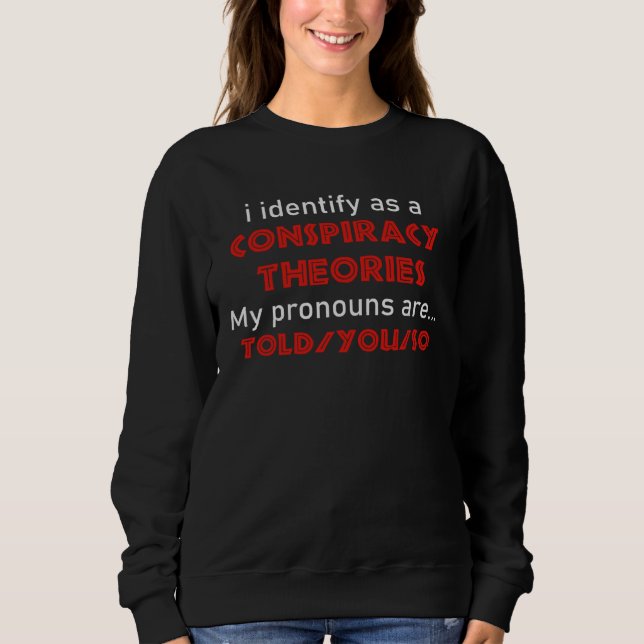 I Identify As A Conspiracy Theorist Pronouns Are T Sweatshirt (Front)