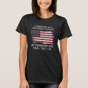 I Identify As A Conspiracy Theorist Pronouns Are T T-Shirt