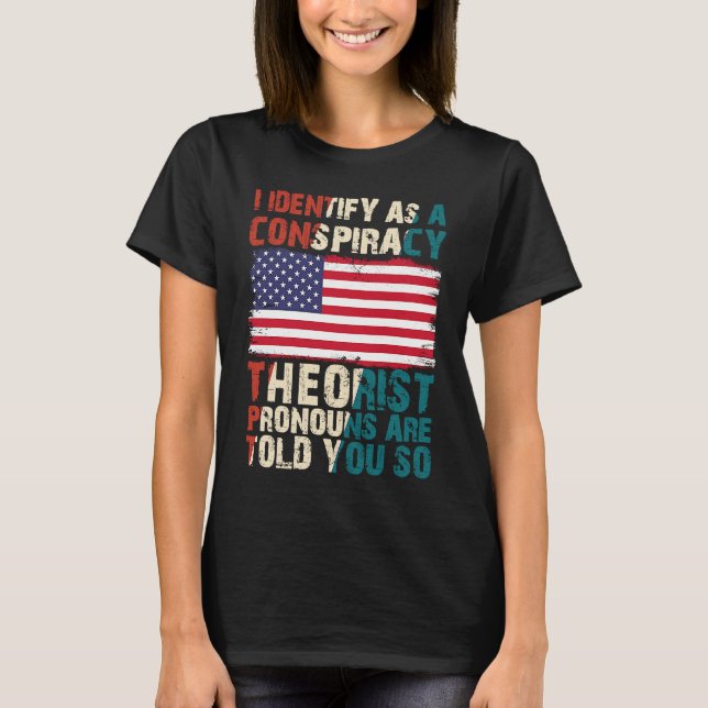 I Identify As A Conspiracy Theorist Pronouns Are T T-Shirt (Front)