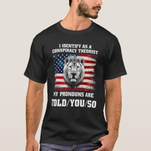 I identify As a Conspiracy Theorist Pronouns Are T T-Shirt