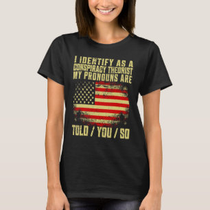 I identify As a Conspiracy Theorist Pronouns Are T T-Shirt