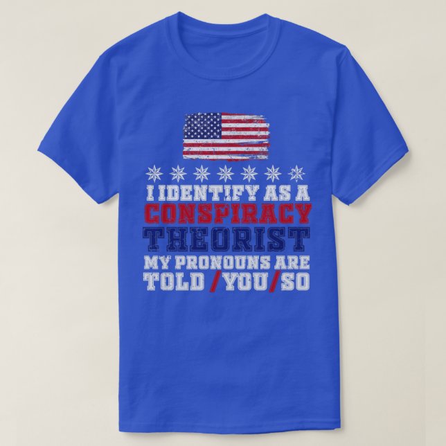 I identify As a Conspiracy Theorist Pronouns Are T T-Shirt (Design Front)