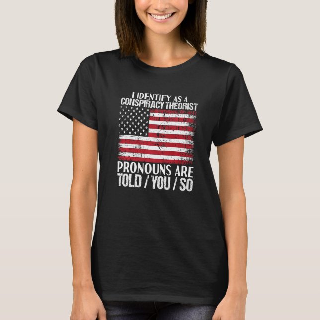 I identify as a conspiracy theorist pronouns are T T-Shirt (Front)