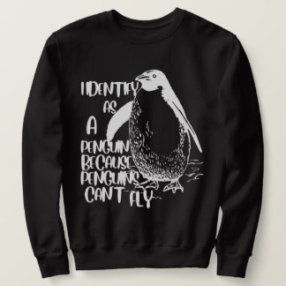 I Identify As A Penguin Because Penguins Can't Fly Sweatshirt