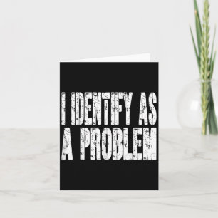 I Identify As A Problem Funny Humor Joke Sarcastic Card