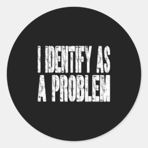 I Identify As A Problem Funny Humor Joke Sarcastic Classic Round Sticker