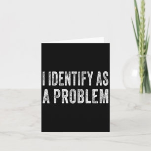 I Identify As A Problem Funny Humour Joke Sarcasti Card