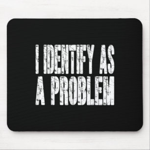 I Identify As A Problem Funny Humour Joke Sarcasti Mouse Pad