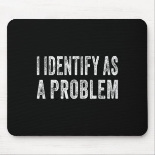 I Identify As A Problem Funny Humour Joke Sarcasti Mouse Pad
