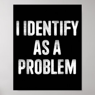 I Identify As A Problem Funny Humour Saying Poster