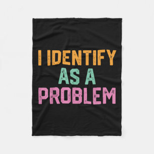I Identify As A Problem Funny Quote Meme Fleece Blanket
