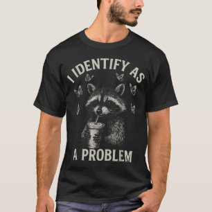 I Identify As A Problem Funny Racoon Humour T-Shirt