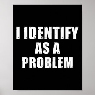 I Identify As A Problem - Funny Sarcastic Humor Qu Poster