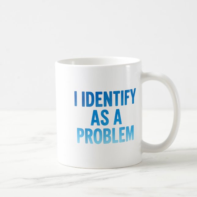 I Identify As A Problem Funny Sarcastic Humor Sayi Coffee Mug (Right)