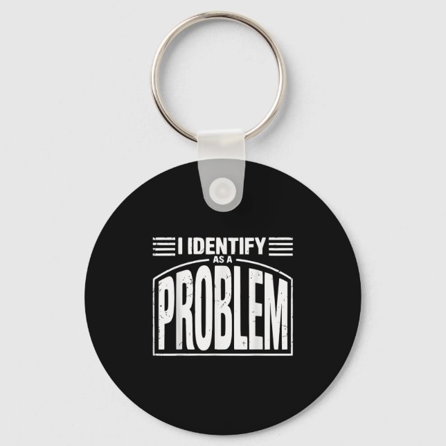 I Identify As A Problem - Funny Sarcastic Humour Q Key Ring (Front)