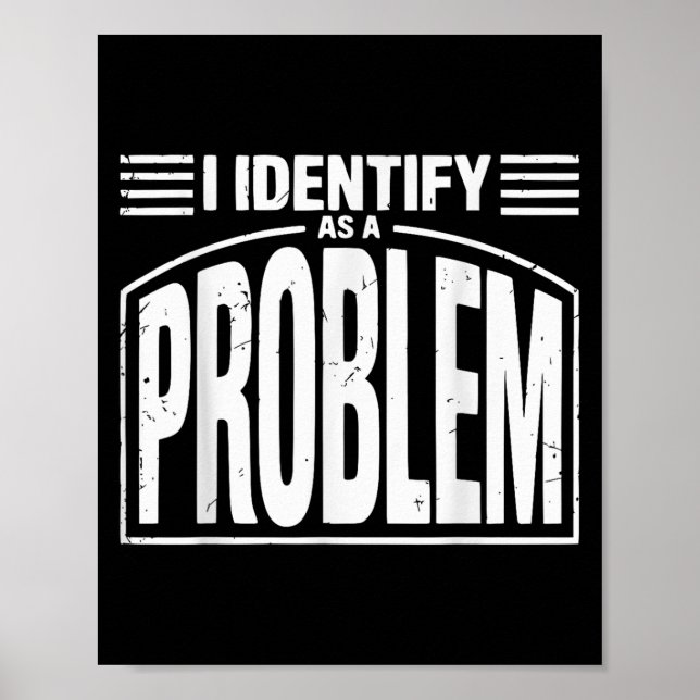 I Identify As A Problem - Funny Sarcastic Humour Q Poster (Front)