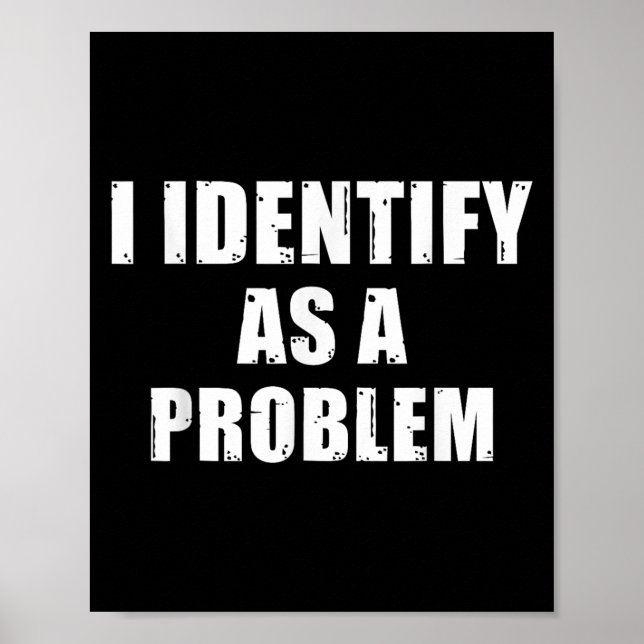I Identify As A Problem - Funny Sarcastic Humour Q Poster (Front)