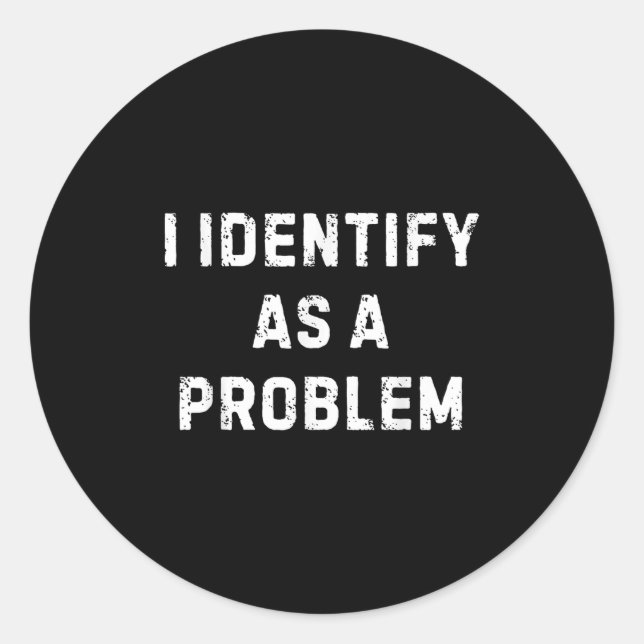 I Identify As A Problem Funny Sarcastic Humour Say Classic Round Sticker (Front)