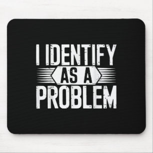 I Identify As A Problem Funny Sarcastic  Mouse Pad