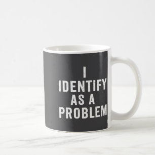 I Identify As A Problem Funny Sarcastic Saying Hum Coffee Mug