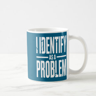 I Identify As A Problem Funny Sarcastic Saying Hum Coffee Mug