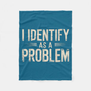 I Identify As A Problem Funny Sarcastic Saying Hum Fleece Blanket