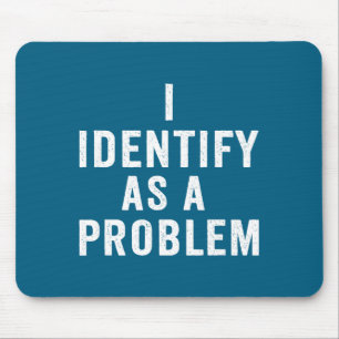 I Identify As A Problem Funny Sarcastic Saying Hum Mouse Pad